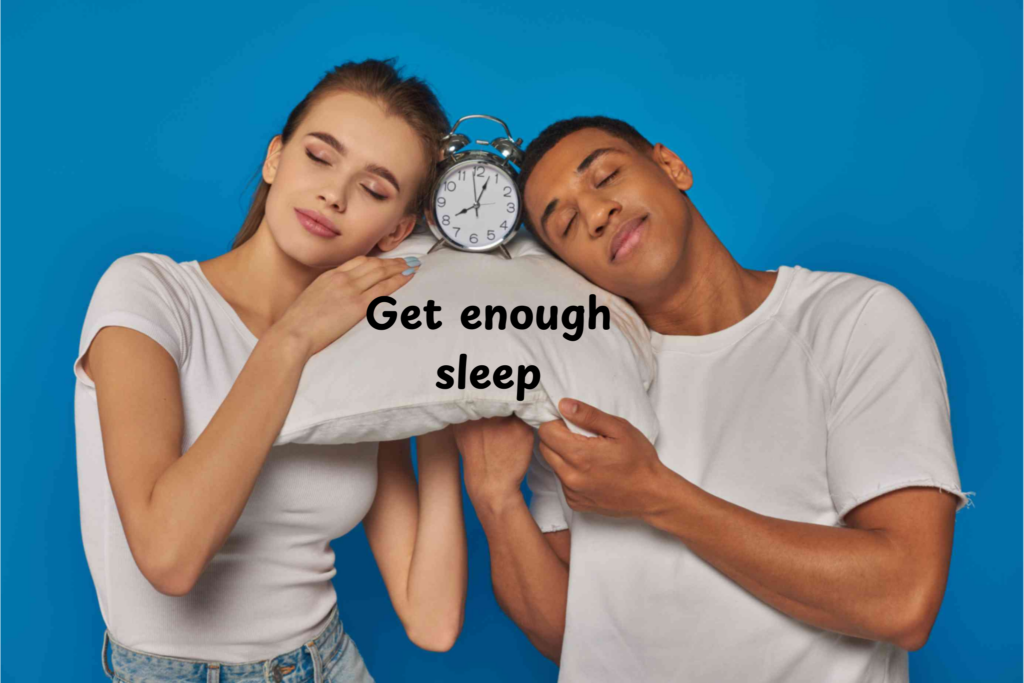 Get enough sleep