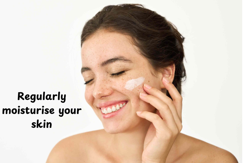 Regularly moisturise your skin