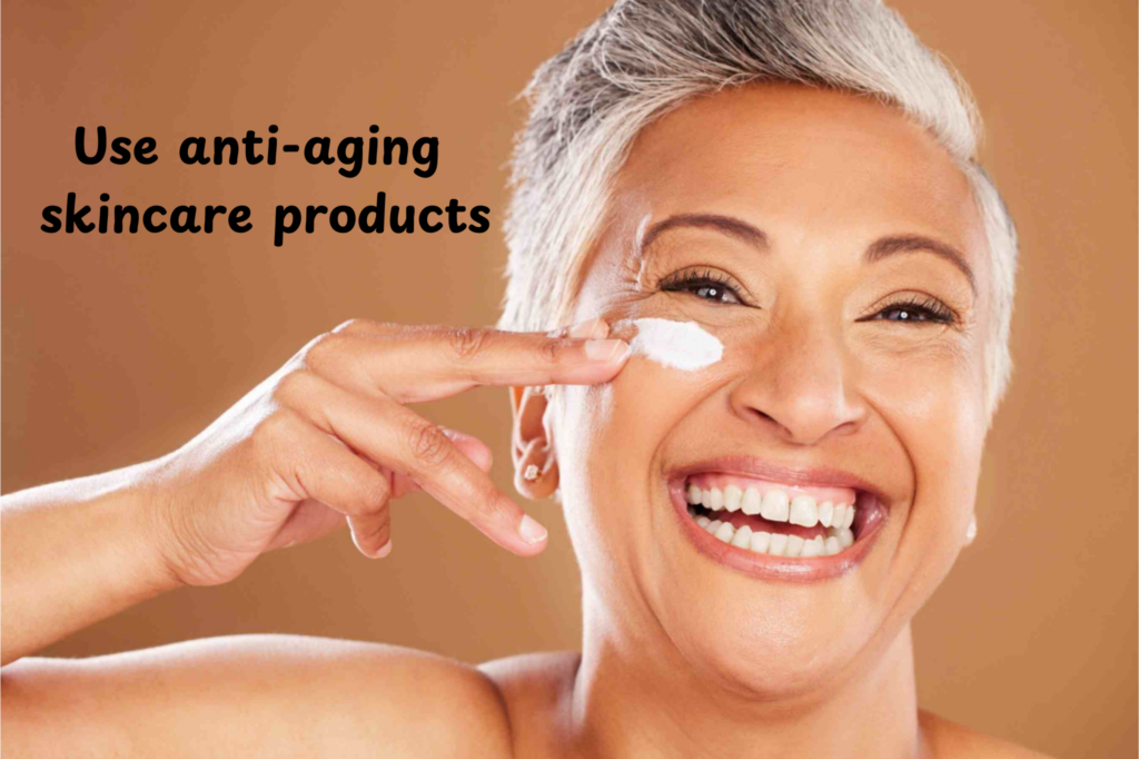 Use anti-aging skincare products